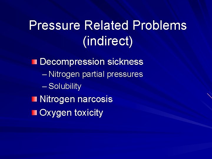 Pressure Related Problems (indirect) Decompression sickness – Nitrogen partial pressures – Solubility Nitrogen narcosis