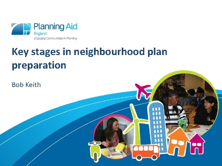 Key stages in neighbourhood plan preparation Bob Keith 