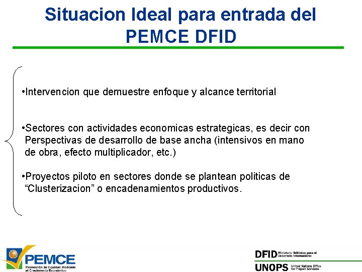 Situacion Ideal para entrada del PEMCE DFID • Intervencion que demuestre enfoque y alcance Situacion Ideal para entrada del PEMCE DFID • Intervencion que demuestre enfoque y alcance