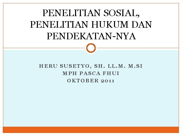 PENELITIAN SOSIAL, PENELITIAN HUKUM DAN PENDEKATAN-NYA HERU SUSETYO, SH. LL. M. M. SI MPH