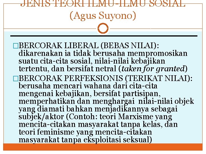 JENIS TEORI ILMU-ILMU SOSIAL (Agus Suyono) �BERCORAK LIBERAL (BEBAS NILAI): dikarenakan ia tidak berusaha