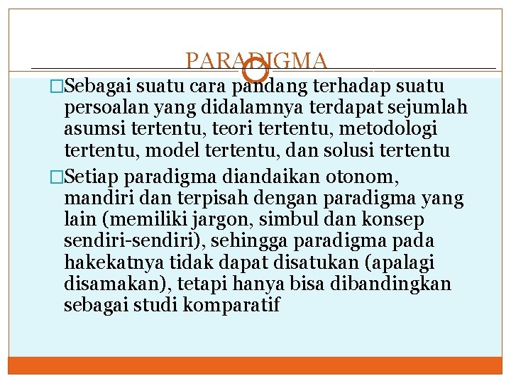 PARADIGMA �Sebagai suatu cara pandang terhadap suatu persoalan yang didalamnya terdapat sejumlah asumsi tertentu,