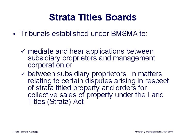 Strata Titles Boards • Tribunals established under BMSMA to: mediate and hear applications between