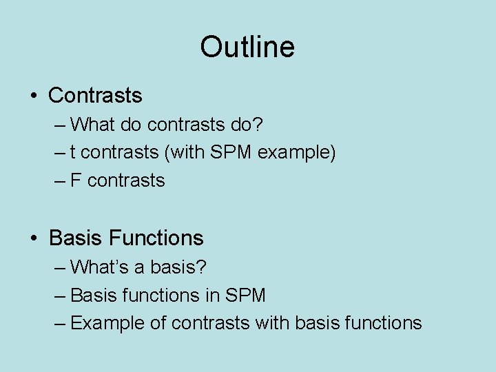 Outline • Contrasts – What do contrasts do? – t contrasts (with SPM example)