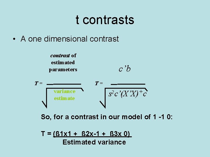 t contrasts • A one dimensional contrast of estimated parameters T= c’b T= variance