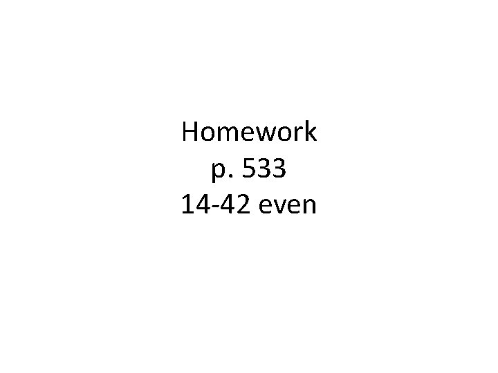 Homework p. 533 14 -42 even 