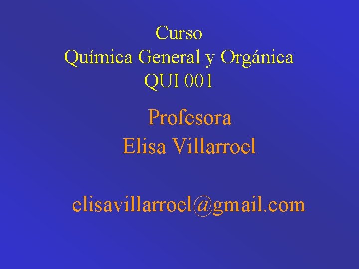 Curso Química General y Orgánica QUI 001 Profesora Elisa Villarroel elisavillarroel@gmail. com 