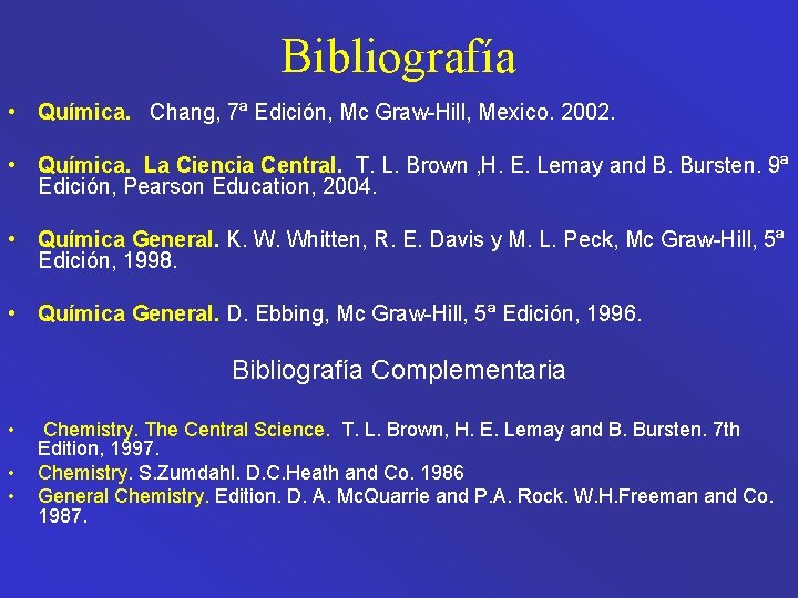Bibliografía • Química. Chang, 7ª Edición, Mc Graw-Hill, Mexico. 2002. • Química. La Ciencia