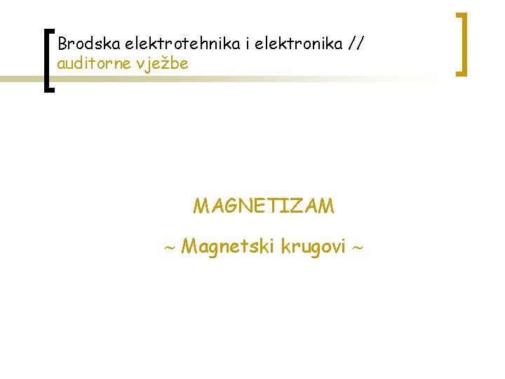 Brodska elektrotehnika i elektronika // auditorne vježbe MAGNETIZAM Magnetski krugovi 