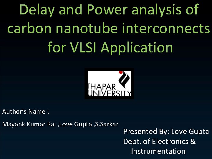 Delay and Power analysis of carbon nanotube interconnects for VLSI Application Author’s Name :