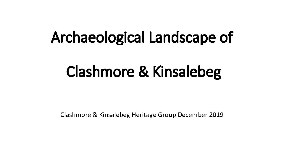 Archaeological Landscape of Clashmore & Kinsalebeg Heritage Group December 2019 