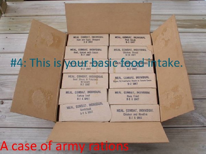 #4: This is your basic food intake. A case of army rations 