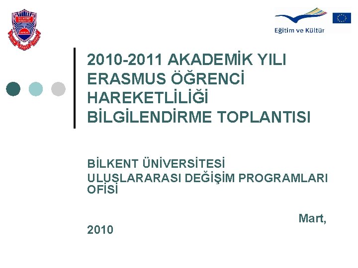 2010 -2011 AKADEMİK YILI ERASMUS ÖĞRENCİ HAREKETLİLİĞİ BİLGİLENDİRME TOPLANTISI BİLKENT ÜNİVERSİTESİ ULUSLARARASI DEĞİŞİM PROGRAMLARI