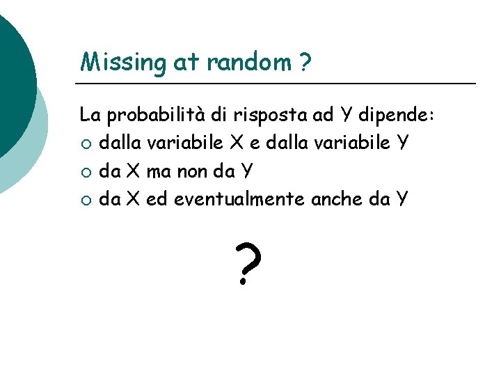 Missing at random ? La probabilità di risposta ad Y dipende: ¡ dalla variabile Missing at random ? La probabilità di risposta ad Y dipende: ¡ dalla variabile