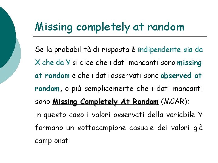 Missing completely at random Se la probabilità di risposta è indipendente sia da X Missing completely at random Se la probabilità di risposta è indipendente sia da X