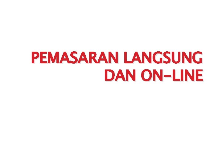 PEMASARAN LANGSUNG DAN ON-LINE PEMASARAN LANGSUNG DAN ON-LINE