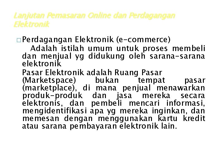 Lanjutan Pemasaran Online dan Perdagangan Elektronik � Perdagangan Elektronik (e-commerce) Adalah istilah umum untuk Lanjutan Pemasaran Online dan Perdagangan Elektronik � Perdagangan Elektronik (e-commerce) Adalah istilah umum untuk