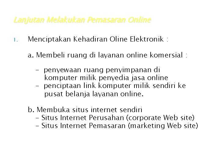Lanjutan Melakukan Pemasaran Online 1. Menciptakan Kehadiran Oline Elektronik : a. Membeli ruang di Lanjutan Melakukan Pemasaran Online 1. Menciptakan Kehadiran Oline Elektronik : a. Membeli ruang di