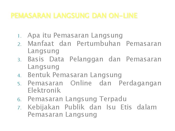 PEMASARAN LANGSUNG DAN ON-LINE 1. 2. 3. 4. 5. 6. 7. Apa itu Pemasaran PEMASARAN LANGSUNG DAN ON-LINE 1. 2. 3. 4. 5. 6. 7. Apa itu Pemasaran