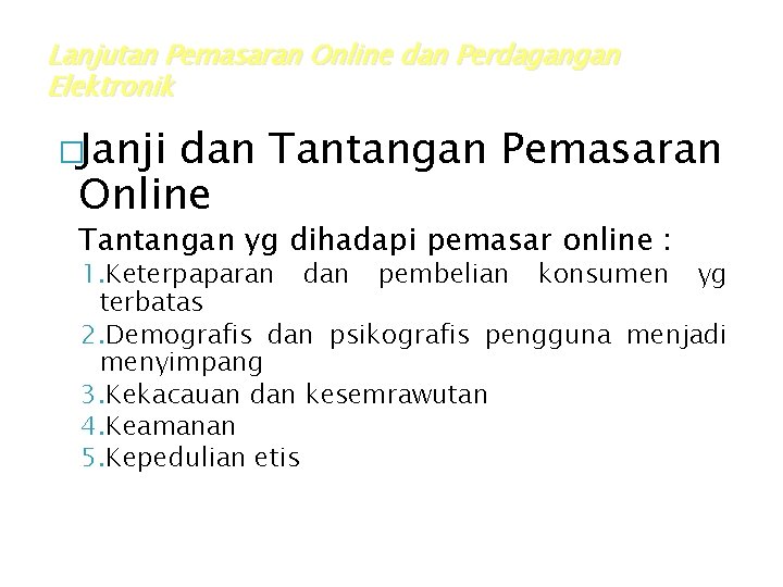 Lanjutan Pemasaran Online dan Perdagangan Elektronik �Janji dan Tantangan Pemasaran Online Tantangan yg dihadapi Lanjutan Pemasaran Online dan Perdagangan Elektronik �Janji dan Tantangan Pemasaran Online Tantangan yg dihadapi