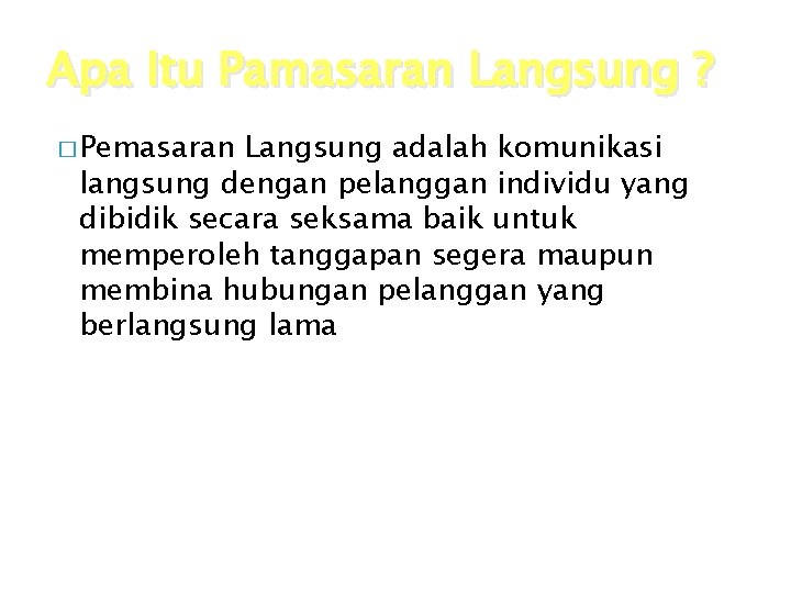 Apa Itu Pamasaran Langsung ? � Pemasaran Langsung adalah komunikasi langsung dengan pelanggan individu Apa Itu Pamasaran Langsung ? � Pemasaran Langsung adalah komunikasi langsung dengan pelanggan individu