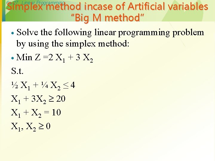 Simplex method incase of Artificial variables “Big M method” · Solve the following linear