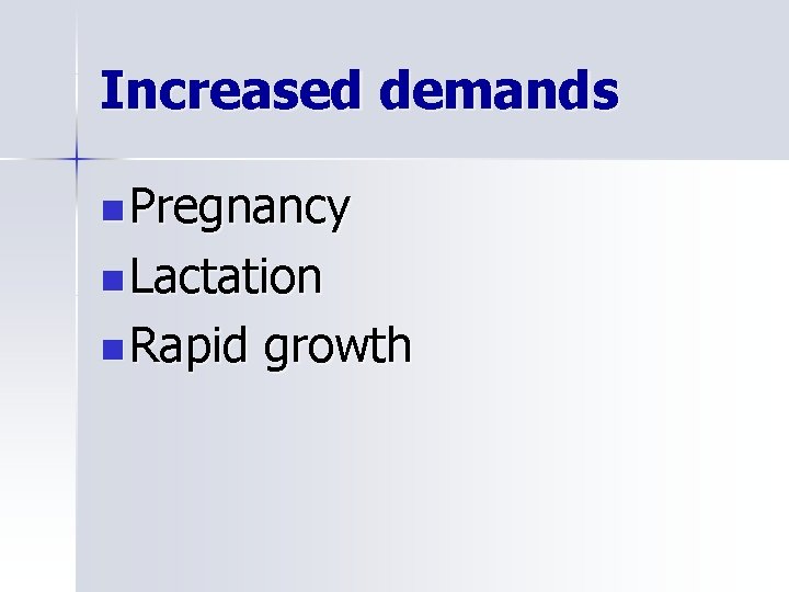 Increased demands n Pregnancy n Lactation n Rapid growth 