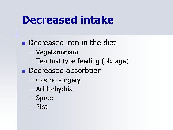 Decreased intake n Decreased iron in the diet – Vegetarianism – Tea-tost type feeding