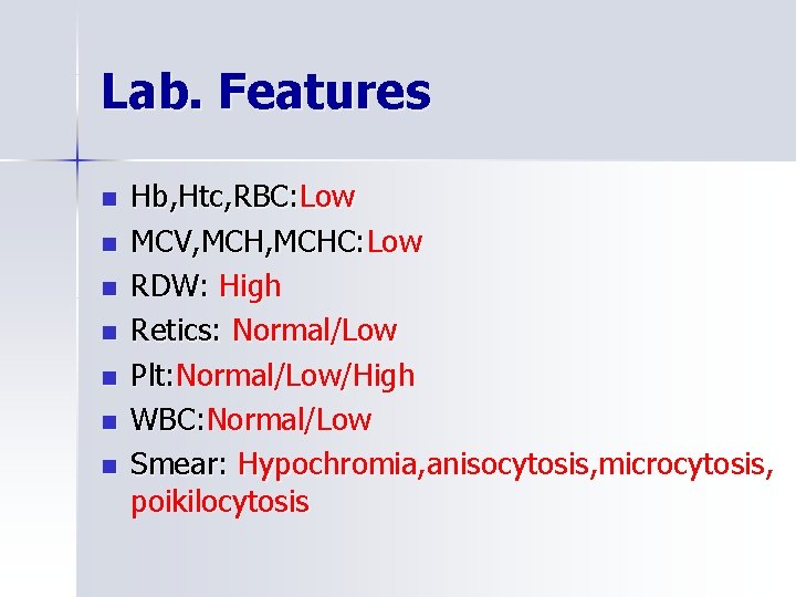 Lab. Features n n n n Hb, Htc, RBC: Low MCV, MCHC: Low RDW: