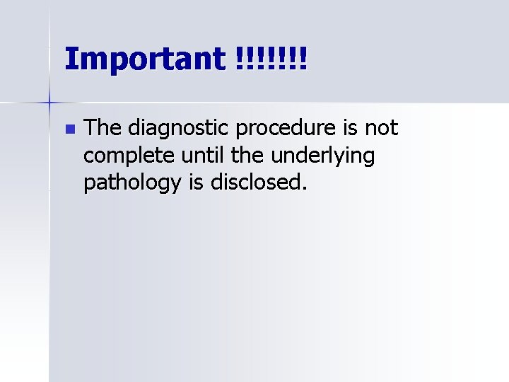 Important !!!!!!! n The diagnostic procedure is not complete until the underlying pathology is