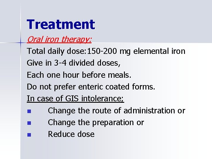 Treatment Oral iron therapy: Total daily dose: 150 -200 mg elemental iron Give in