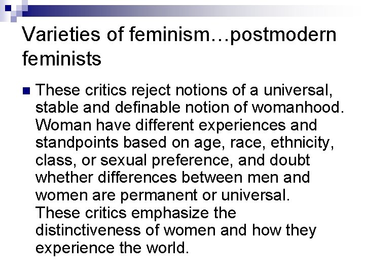 Varieties of feminism…postmodern feminists n These critics reject notions of a universal, stable and
