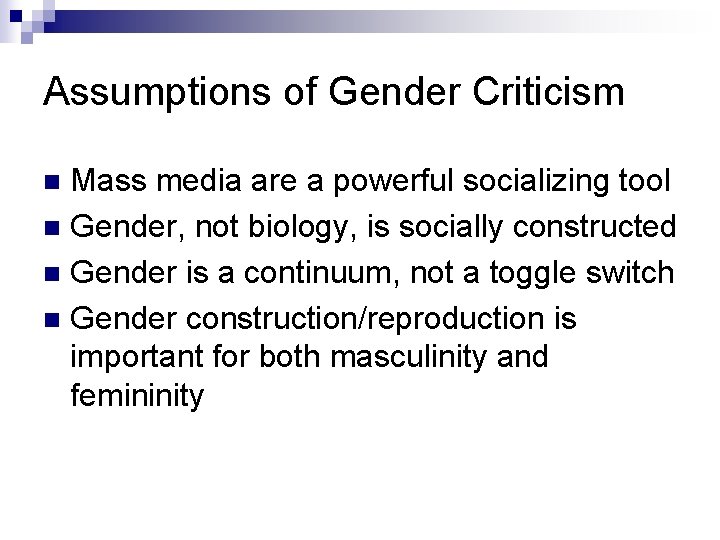 Assumptions of Gender Criticism Mass media are a powerful socializing tool n Gender, not