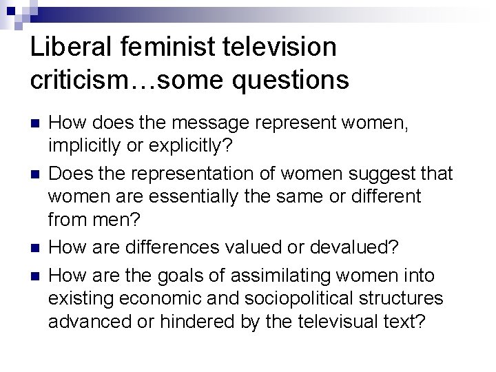 Liberal feminist television criticism…some questions n n How does the message represent women, implicitly