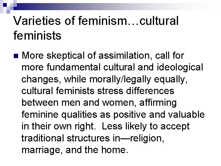 Varieties of feminism…cultural feminists n More skeptical of assimilation, call for more fundamental cultural
