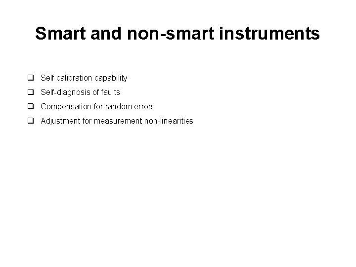 Smart and non-smart instruments q Self calibration capability q Self-diagnosis of faults q Compensation