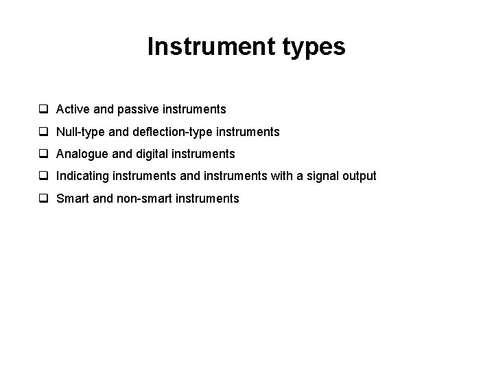 Instrument types q Active and passive instruments q Null-type and deflection-type instruments q Analogue