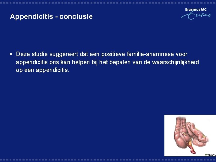 Appendicitis - conclusie § Deze studie suggereert dat een positieve familie-anamnese voor appendicitis ons