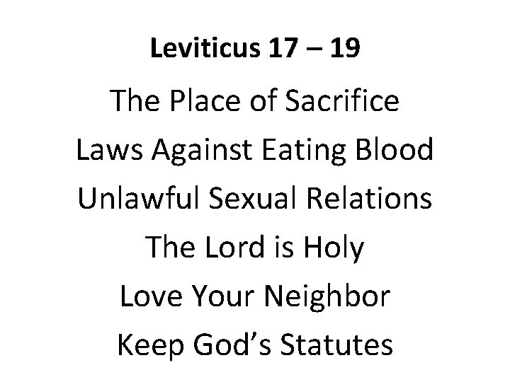Leviticus 17 – 19 The Place of Sacrifice Laws Against Eating Blood Unlawful Sexual