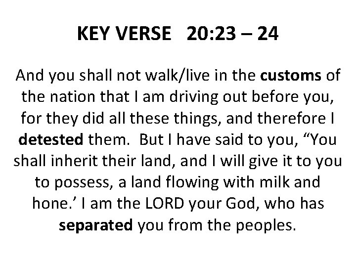KEY VERSE 20: 23 – 24 And you shall not walk/live in the customs