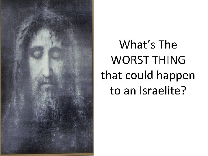 What’s The WORST THING that could happen to an Israelite? 