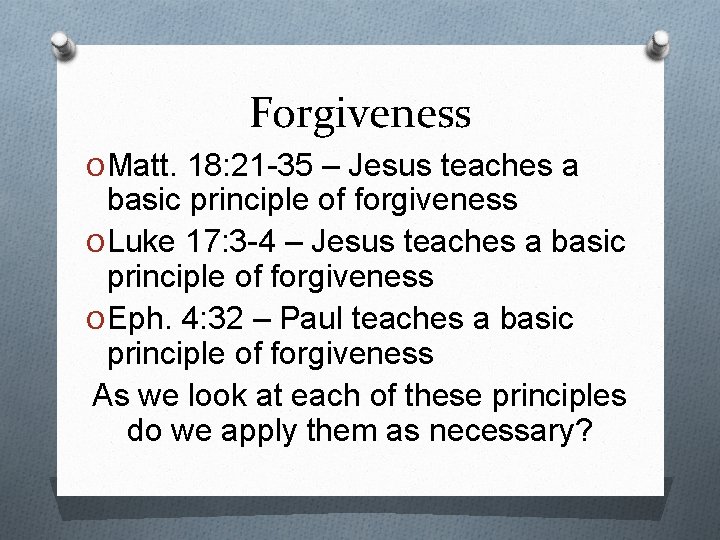 Forgiveness O Matt. 18: 21 -35 – Jesus teaches a basic principle of forgiveness