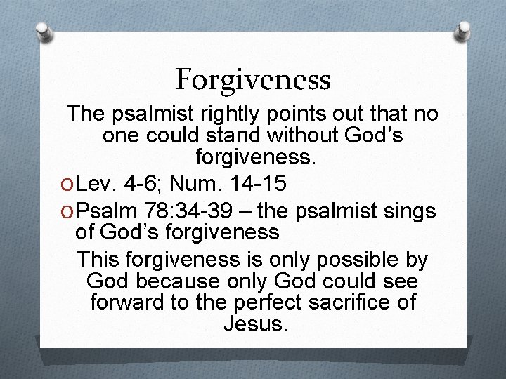 Forgiveness The psalmist rightly points out that no one could stand without God’s forgiveness.