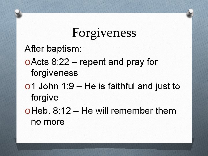 Forgiveness After baptism: O Acts 8: 22 – repent and pray forgiveness O 1