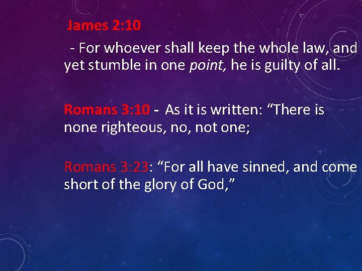  James 2: 10 - For whoever shall keep the whole law, and yet