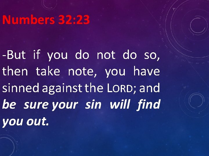 Numbers 32: 23 -But if you do not do so, then take note, you