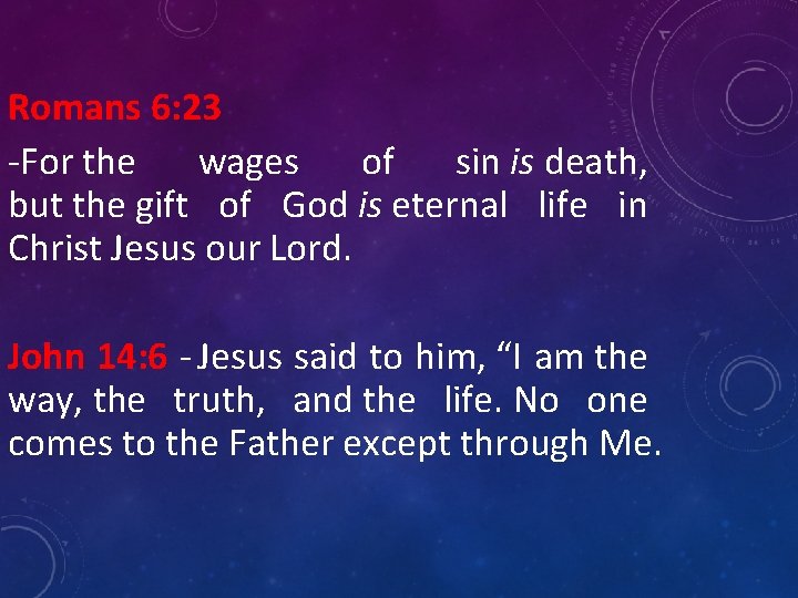 Romans 6: 23 -For the wages of sin is death, but the gift of