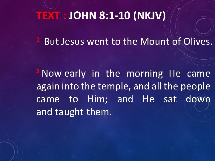 TEXT : JOHN 8: 1 -10 (NKJV) 1 But Jesus went to the Mount
