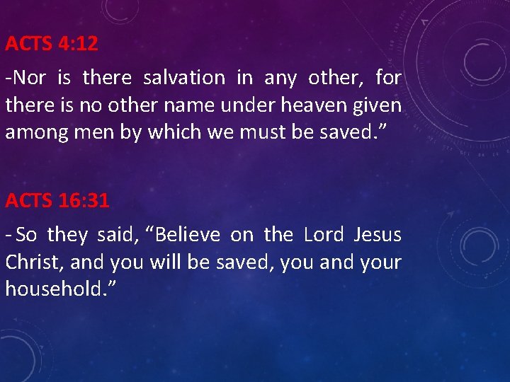 ACTS 4: 12 -Nor is there salvation in any other, for there is no