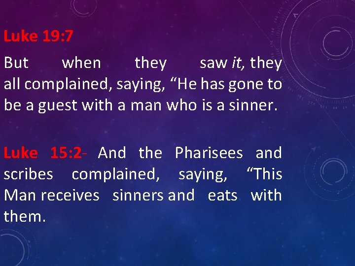 Luke 19: 7 But when they saw it, they all complained, saying, “He has